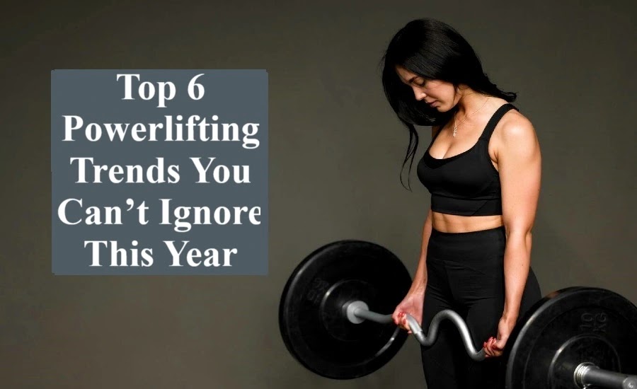 Top 6 Powerlifting Trends You Can’t Ignore This Year Powerlifting Trends