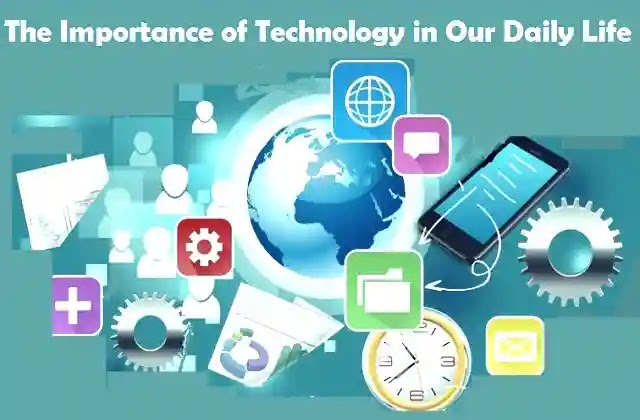 The Importance of Technology in Our Daily Life - How Has Technology Changed Our Lives? Importance of Technology